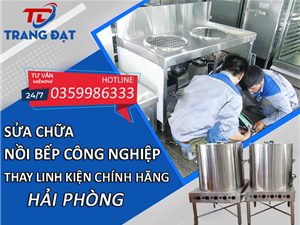 Chuyên sửa chữa nồi bếp công nghiệp, thay linh kiện chính hãng tại Hải Phòng