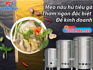 Mẹo nấu hủ tiếu gà thơm ngon đặc biệt để kinh doanh chi tiết từ A-Z