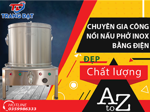 Trang Đạt chuyên gia công nồi nấu phở inox bằng điện chuyên nghiệp từ A-Z