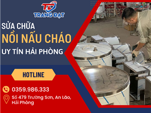 Địa chỉ sửa chữa nồi nấu cháo nhanh chóng, uy tín nhất Hải Phòng
